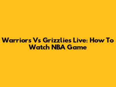 Warriors Vs Grizzlies Live: How To Watch NBA Game