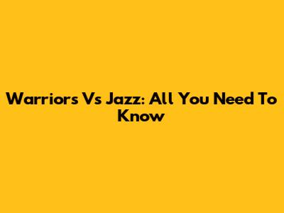 Warriors Vs Jazz: All You Need To Know