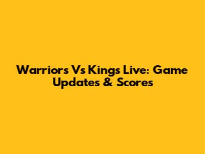 Warriors Vs Kings Live: Game Updates & Scores
