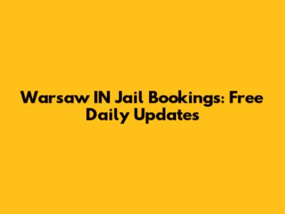 Warsaw IN Jail Bookings: Free Daily Updates