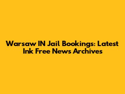 Warsaw IN Jail Bookings: Latest Ink Free News Archives