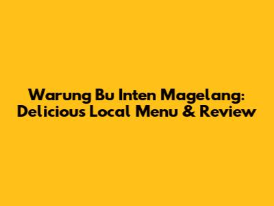 Warung Bu Inten Magelang: Delicious Local Menu & Review