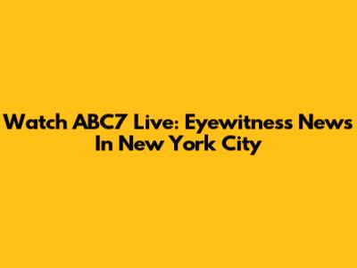 Watch ABC7 Live: Eyewitness News In New York City