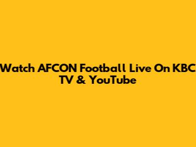 Watch AFCON Football Live On KBC TV & YouTube