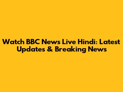 Watch BBC News Live Hindi: Latest Updates & Breaking News