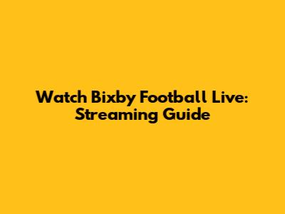 Watch Bixby Football Live: Streaming Guide