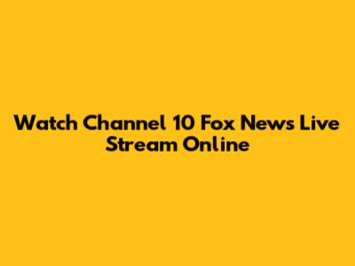 Watch Channel 10 Fox News Live Stream Online