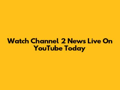 Watch Channel 2 News Live On YouTube Today