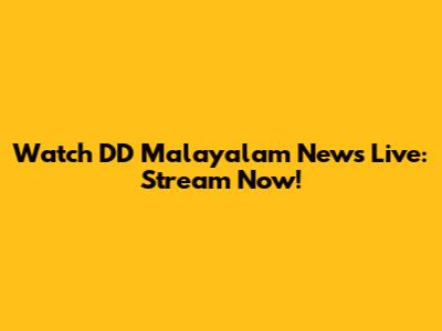 Watch DD Malayalam News Live: Stream Now!