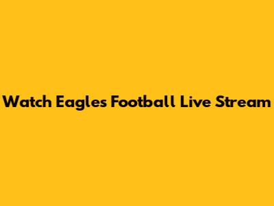 Watch Eagles Football Live Stream