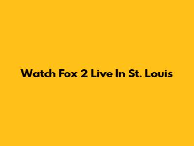 Watch Fox 2 Live In St. Louis