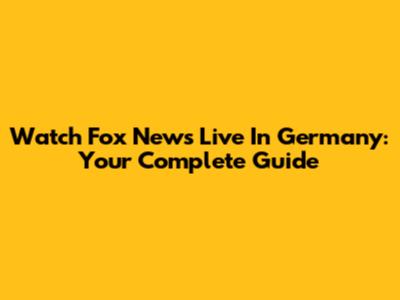 Watch Fox News Live In Germany: Your Complete Guide