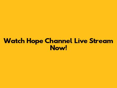 Watch Hope Channel Live Stream Now!