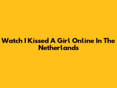 Watch I Kissed A Girl Online In The Netherlands