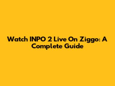 Watch INPO 2 Live On Ziggo: A Complete Guide