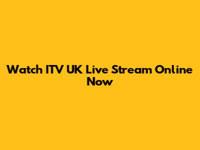 Watch ITV UK Live Stream Online Now