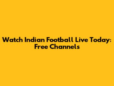 Watch Indian Football Live Today: Free Channels