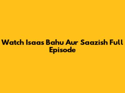 Watch Isaas Bahu Aur Saazish Full Episode