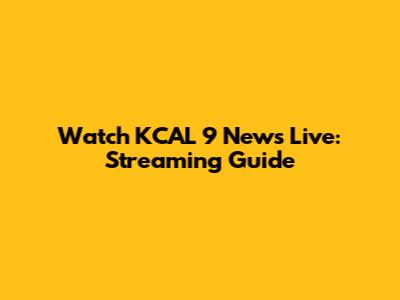 Watch KCAL 9 News Live: Streaming Guide