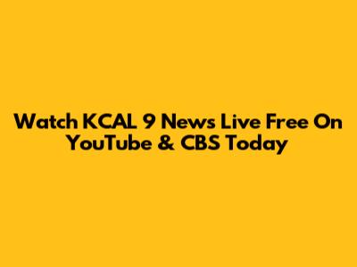 Watch KCAL 9 News Live Free On YouTube & CBS Today