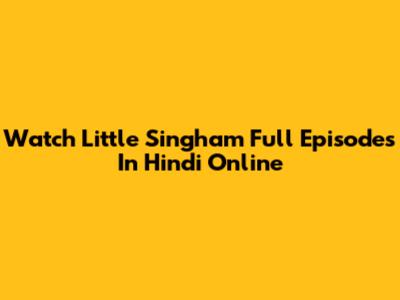 Watch Little Singham Full Episodes In Hindi Online