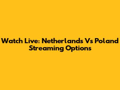 Watch Live: Netherlands Vs Poland Streaming Options