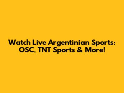Watch Live Argentinian Sports: OSC, TNT Sports & More!