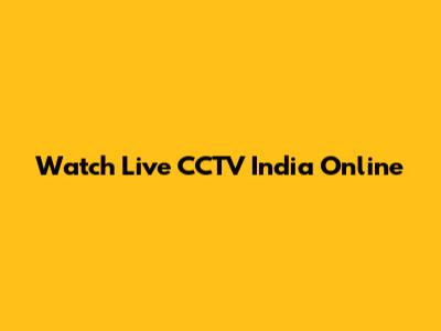 Watch Live CCTV India Online