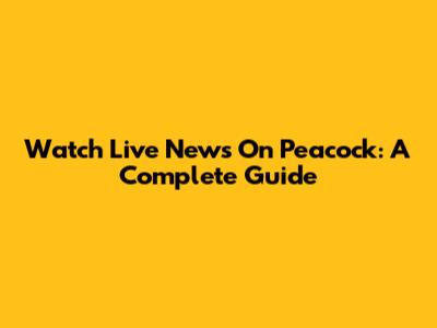 Watch Live News On Peacock: A Complete Guide