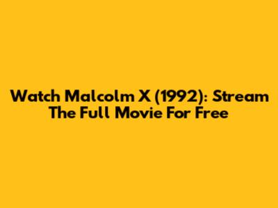 Watch Malcolm X (1992): Stream The Full Movie For Free