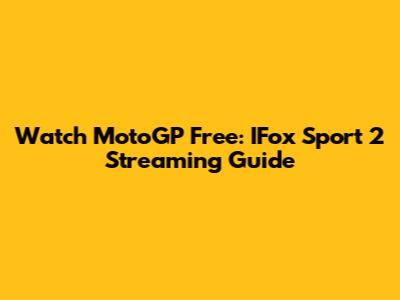 Watch MotoGP Free: IFox Sport 2 Streaming Guide