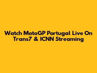 Watch MotoGP Portugal Live On Trans7 & ICNN Streaming