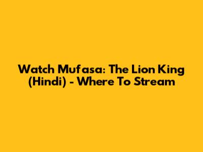 Watch Mufasa: The Lion King (Hindi) - Where To Stream