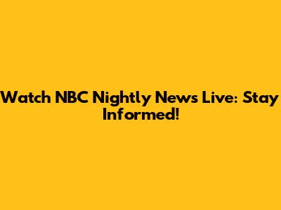 Watch NBC Nightly News Live: Stay Informed!