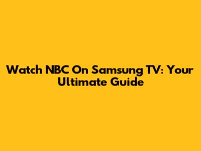 Watch NBC On Samsung TV: Your Ultimate Guide