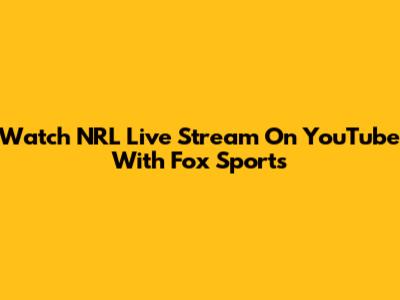 Watch NRL Live Stream On YouTube With Fox Sports