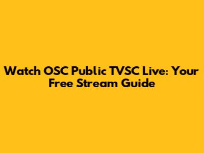Watch OSC Public TVSC Live: Your Free Stream Guide