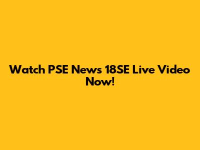Watch PSE News 18SE Live Video Now!