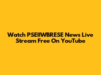 Watch PSEIIWBRESE News Live Stream Free On YouTube