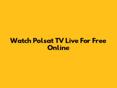 Watch Polsat TV Live For Free Online