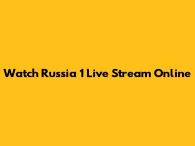 Watch Russia 1 Live Stream Online