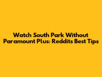 Watch South Park Without Paramount Plus: Reddit's Best Tips
