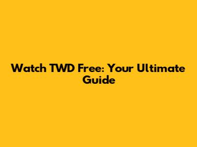 Watch TWD Free: Your Ultimate Guide