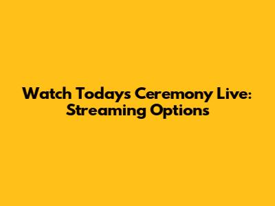 Watch Today's Ceremony Live: Streaming Options