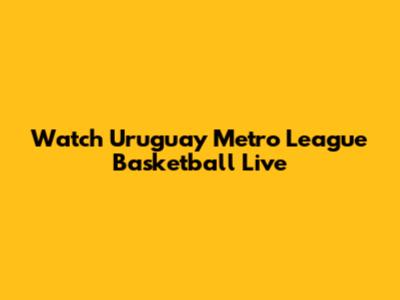 Watch Uruguay Metro League Basketball Live