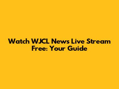 Watch WJCL News Live Stream Free: Your Guide