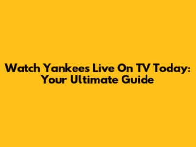 Watch Yankees Live On TV Today: Your Ultimate Guide