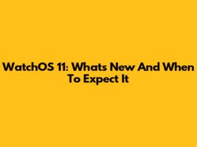 WatchOS 11: What's New And When To Expect It