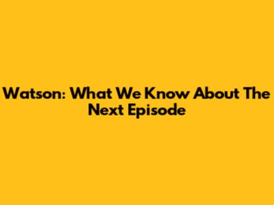 Watson: What We Know About The Next Episode