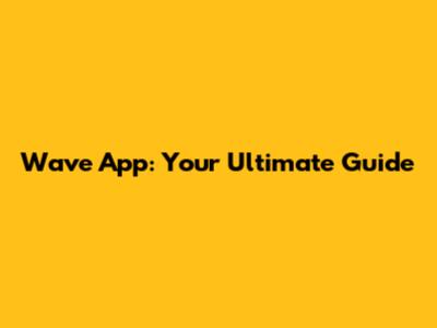 Wave App: Your Ultimate Guide